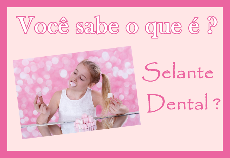 Você Sabe O Que É Selante Dental ? Você Pode Não Saber Mas É Excelente Para Os Dentes Seus Filhos !!!